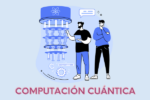 Qué es la Computación Cuántica